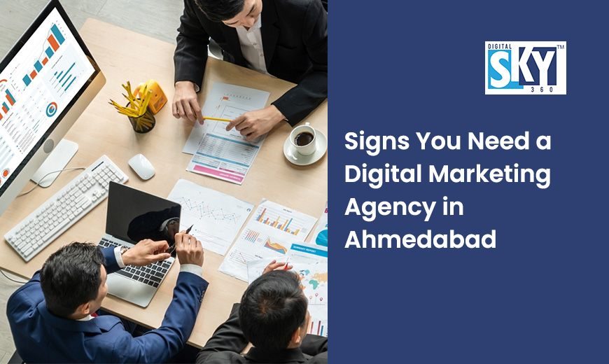 Signs You Need a Digital Marketing Agency in Ahmedabad